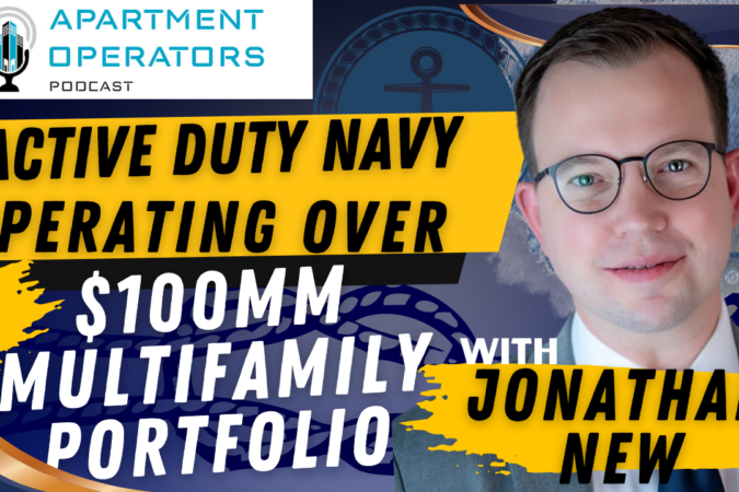 Episode 130: Active Duty Navy Operating over $100MM Multifamily Portfolio with Jonathan New - Apartments Operators Podcast