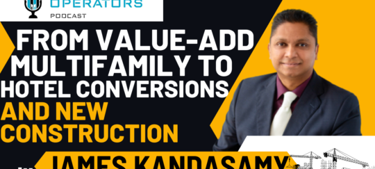 Episode 132: From Value-Add Multifamily to Hotel Conversions and New Construction with James Kandasamy - Apartments Operators Podcast