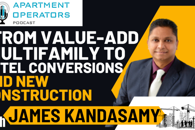 Episode 132: From Value-Add Multifamily to Hotel Conversions and New Construction with James Kandasamy - Apartments Operators Podcast